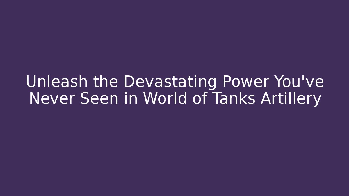 Unleash the Devastating Power You've Never Seen in World of Tanks Artillery - Felix Cat Insurance