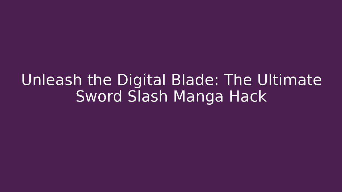 Unleash the Digital Blade: The Ultimate Sword Slash Manga Hack