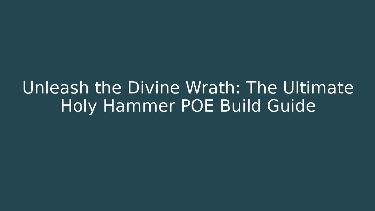 Unleash the Divine Wrath: The Ultimate Holy Hammer POE Build Guide - Felix Cat Insurance