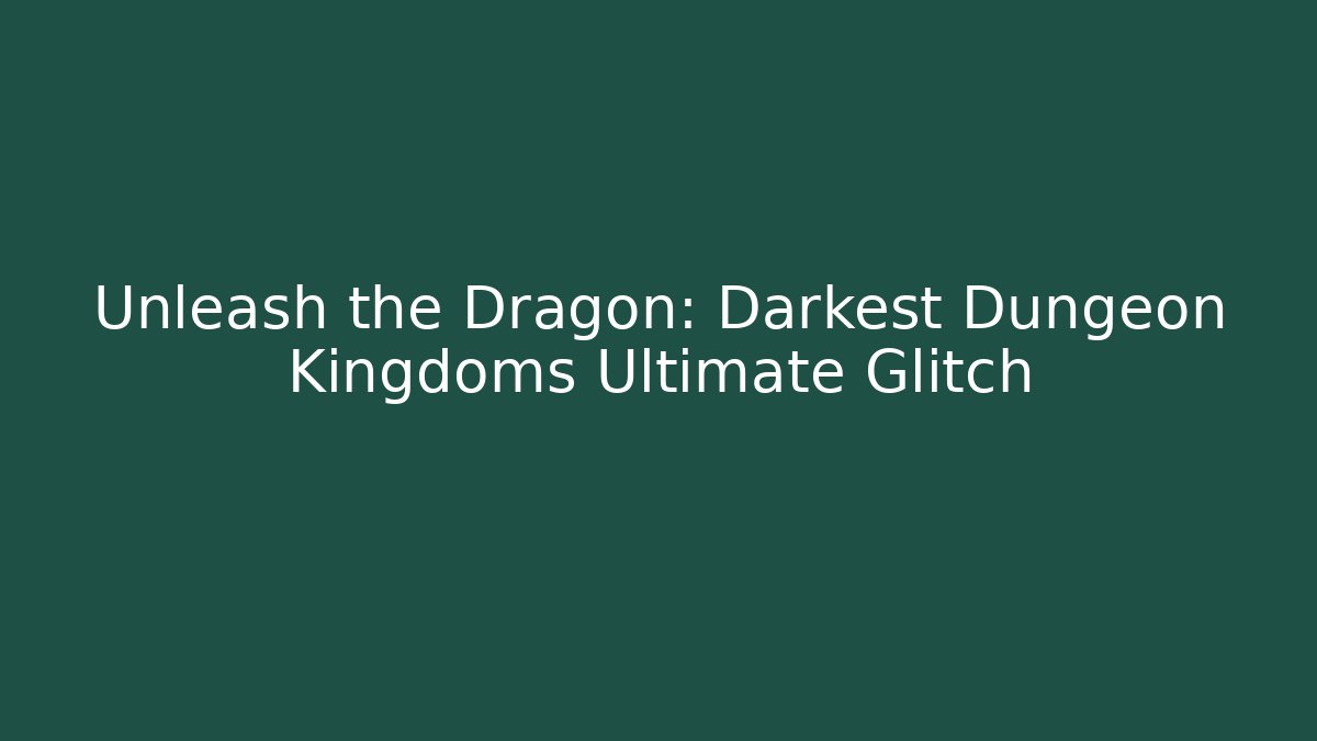 Unleash the Dragon: Darkest Dungeon Kingdoms Ultimate Glitch