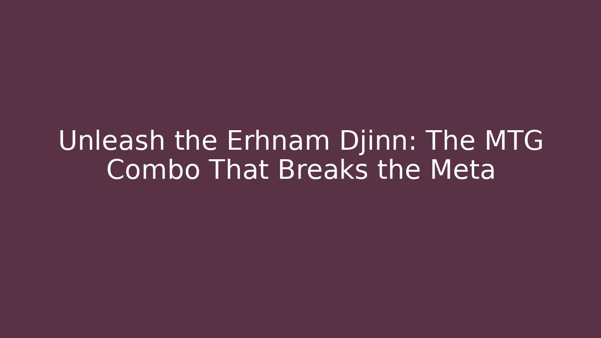 Unleash the Erhnam Djinn: The MTG Combo That Breaks the Meta - Felix Cat Insurance