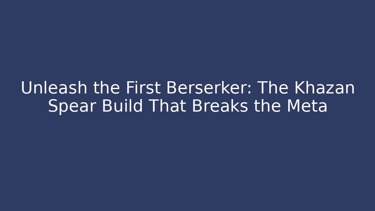 Unleash the First Berserker: The Khazan Spear Build That Breaks the Meta - Felix Cat Insurance