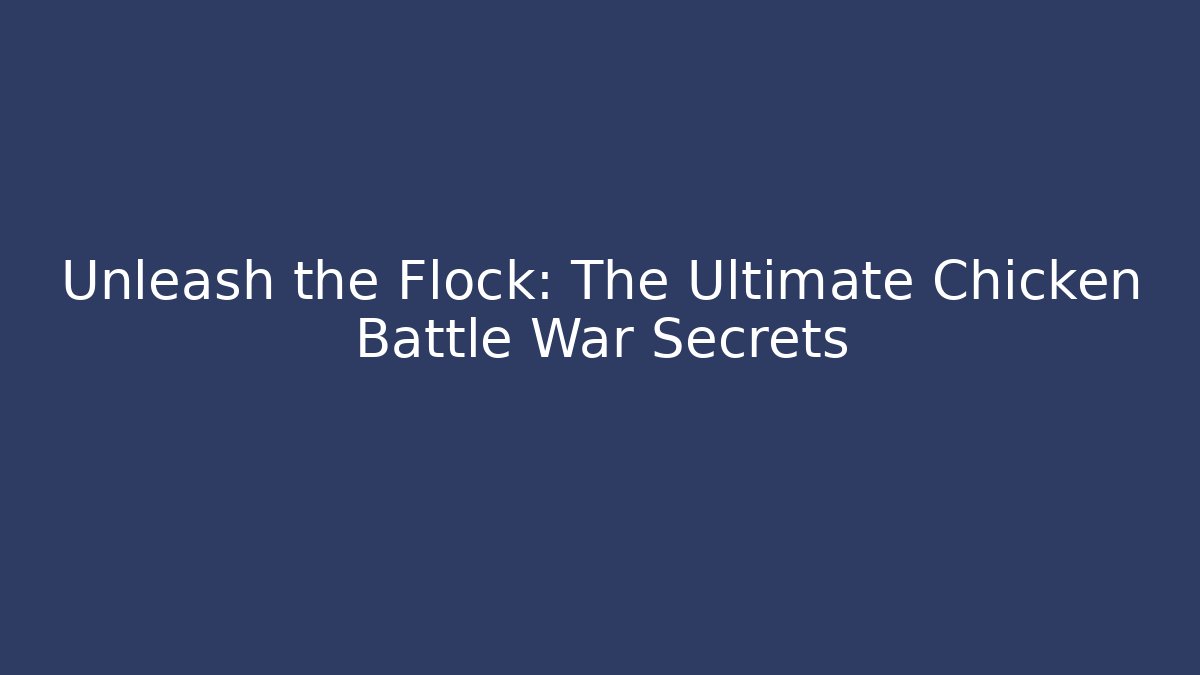 Unleash the Flock: The Ultimate Chicken Battle War Secrets