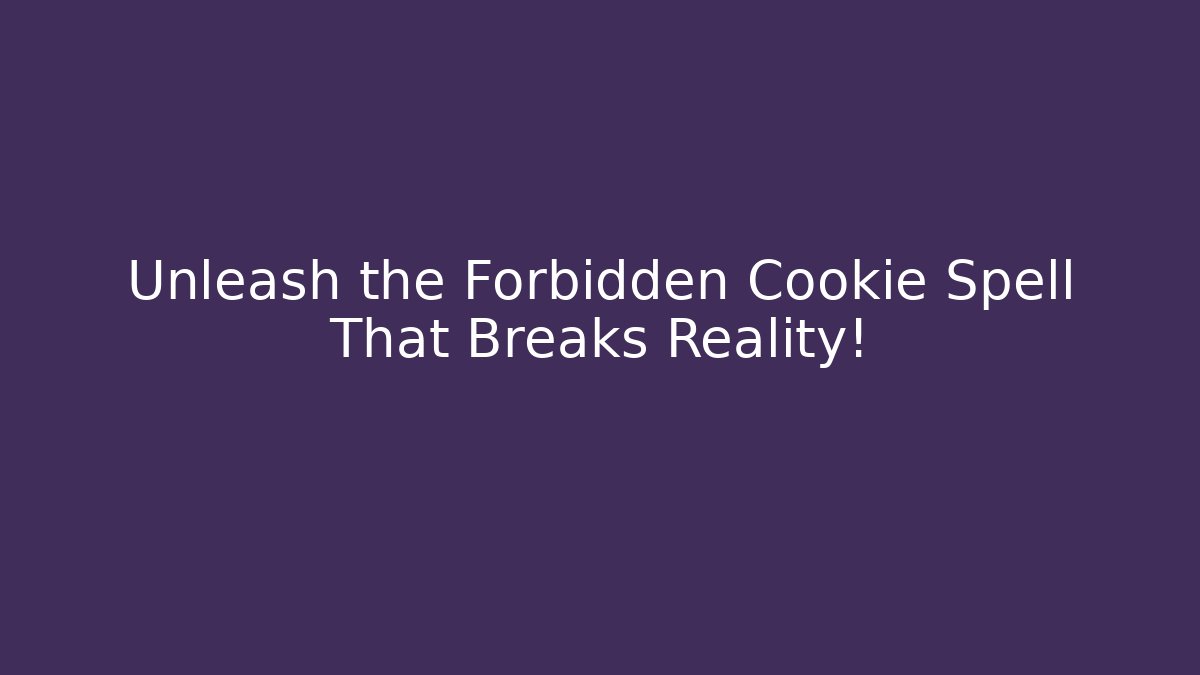 Unleash the Forbidden Cookie Spell That Breaks Reality!