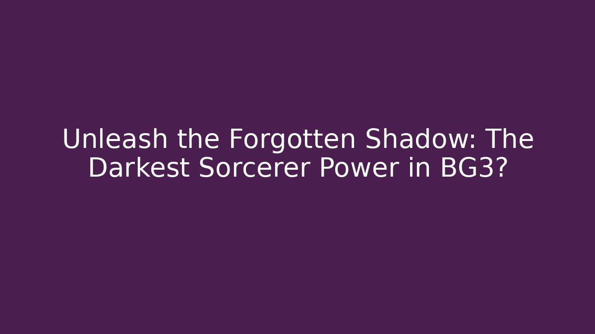 Unleash the Forgotten Shadow: The Darkest Sorcerer Power in BG3?