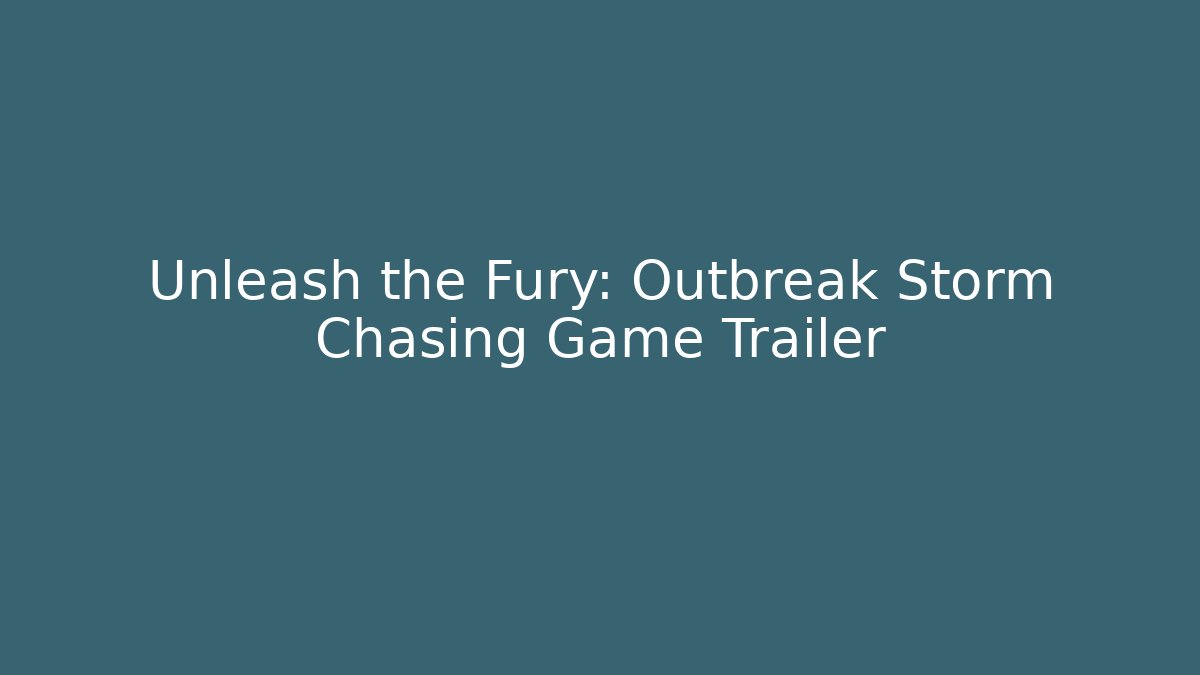 Unleash the Fury: Outbreak Storm Chasing Game Trailer