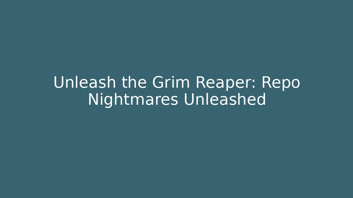 Unleash the Grim Reaper: Repo Nightmares Unleashed