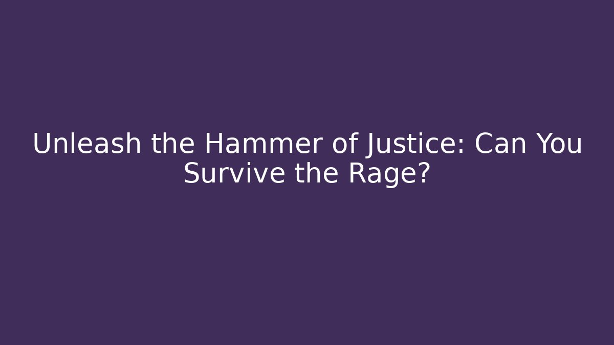 Unleash the Hammer of Justice: Can You Survive the Rage?
