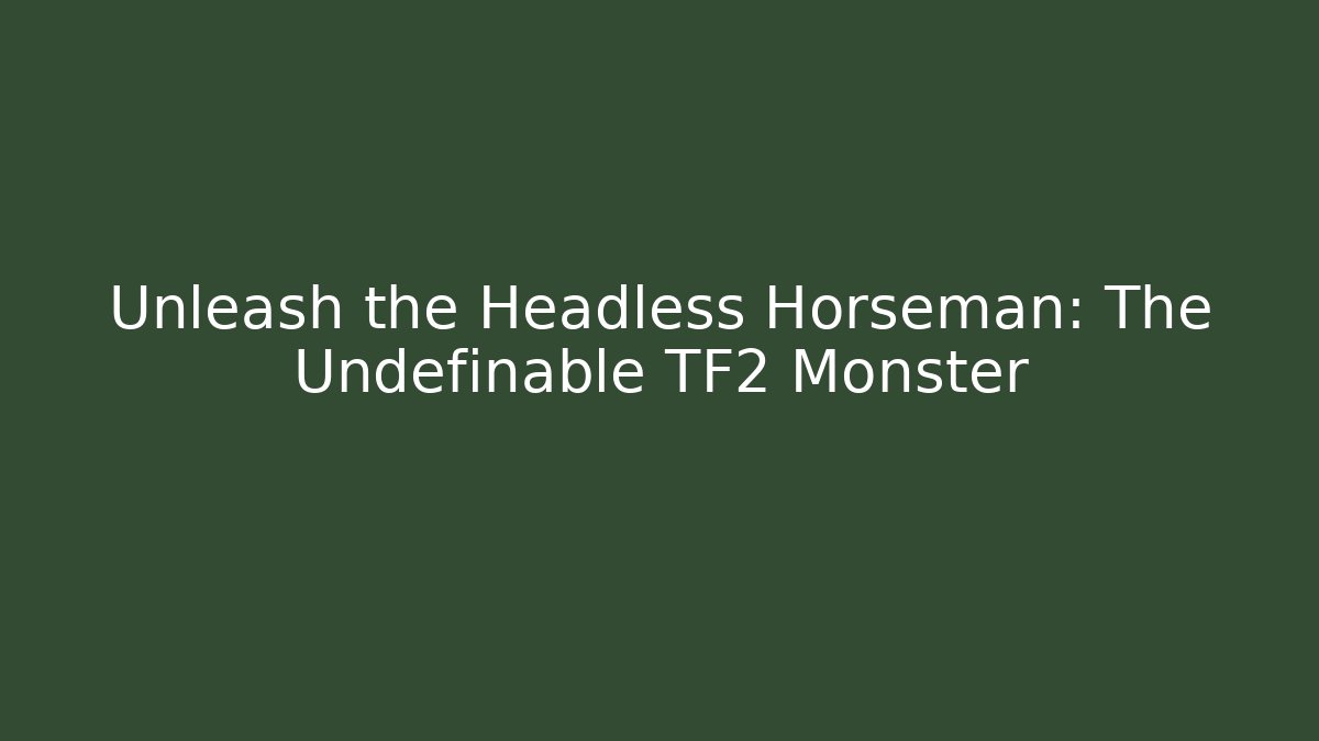 Unleash the Headless Horseman: The Undefinable TF2 Monster - Felix Cat Insurance