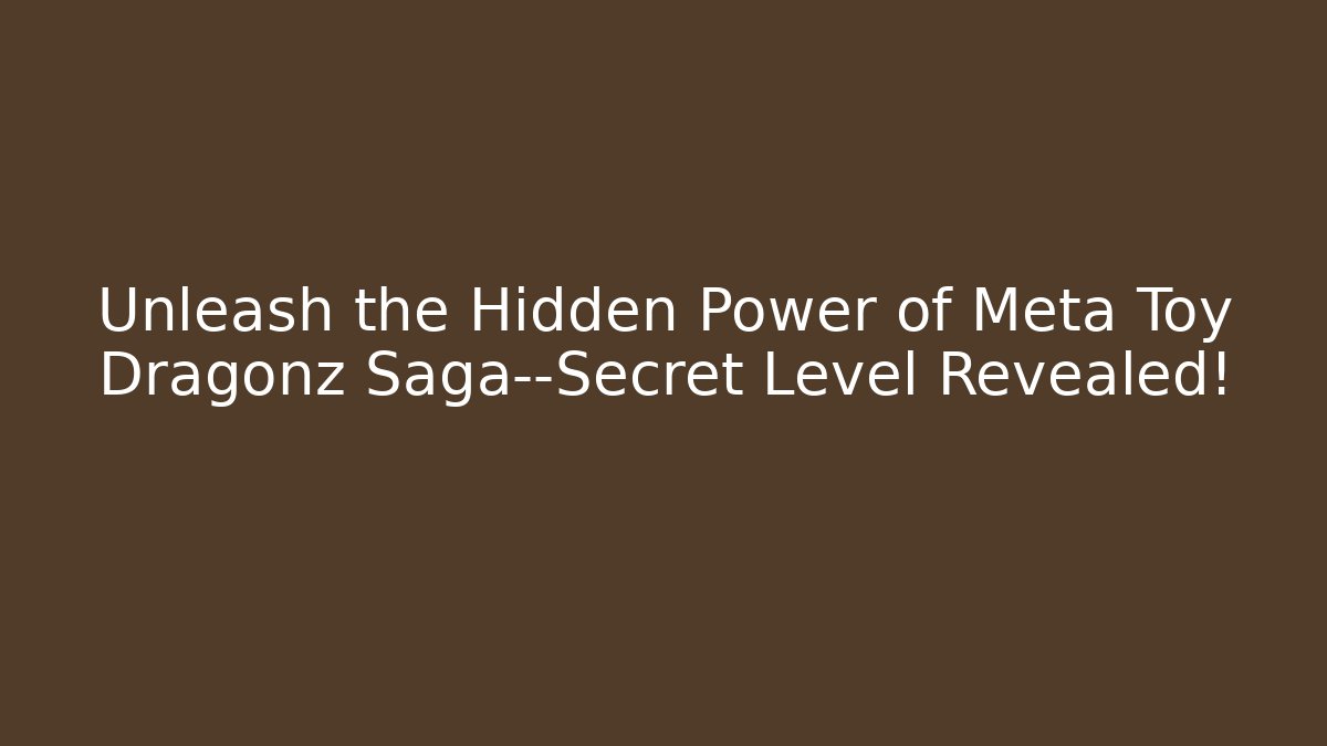 Unleash the Hidden Power of Meta Toy Dragonz Saga—Secret Level Revealed! - Felix Cat Insurance