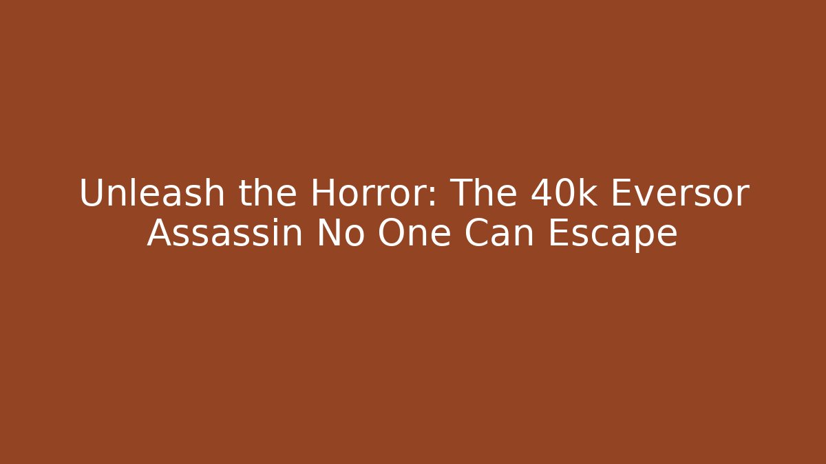 Unleash the Horror: The 40k Eversor Assassin No One Can Escape - Felix Cat Insurance
