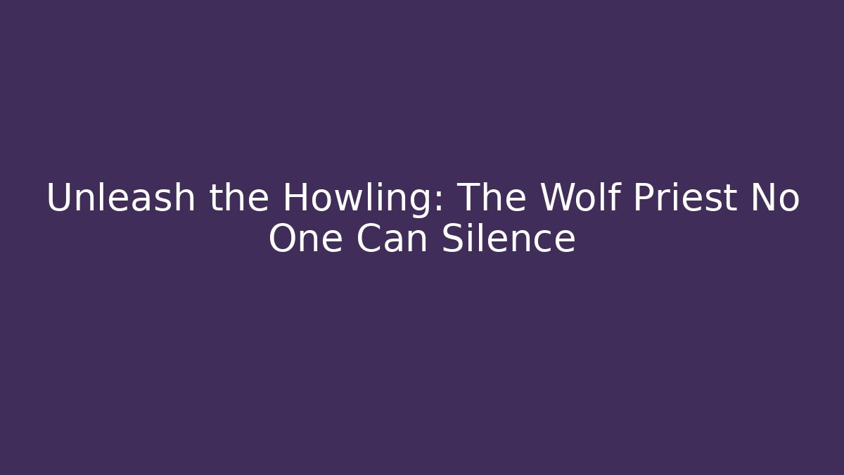 Unleash the Howling: The Wolf Priest No One Can Silence - Felix Cat Insurance