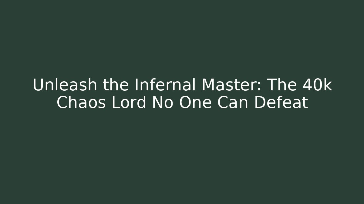 Unleash the Infernal Master: The 40k Chaos Lord No One Can Defeat