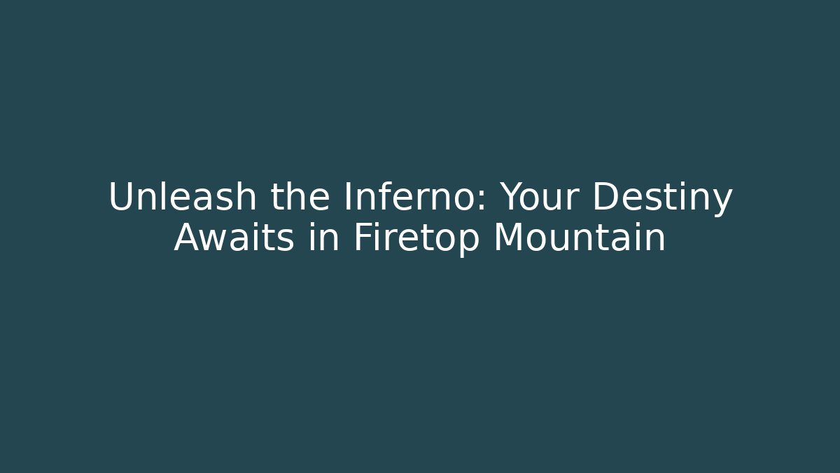 Unleash the Inferno: Your Destiny Awaits in Firetop Mountain