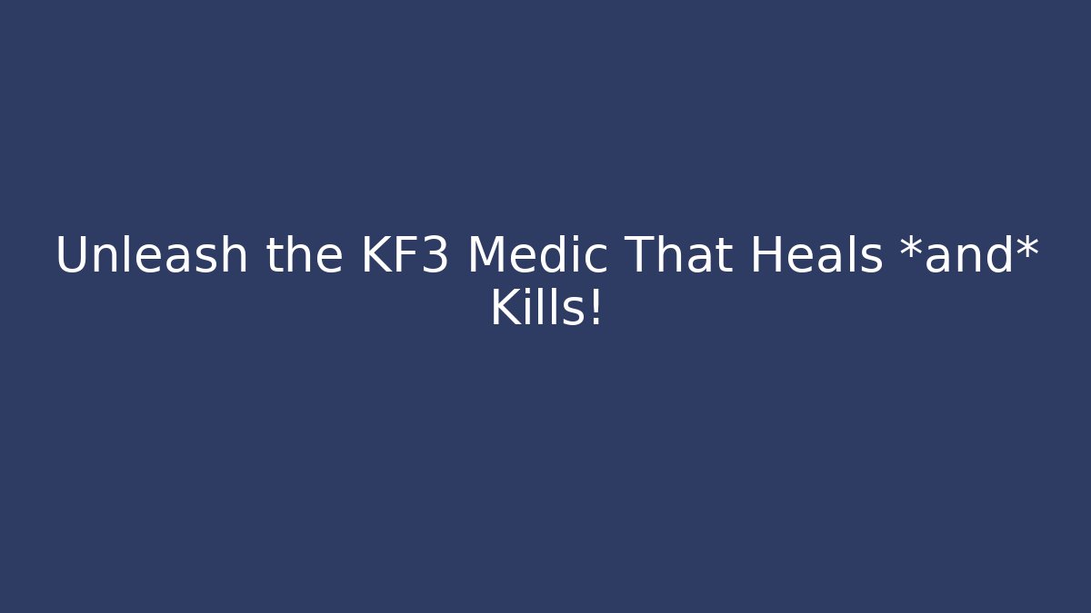 Unleash the KF3 Medic That Heals *and* Kills!