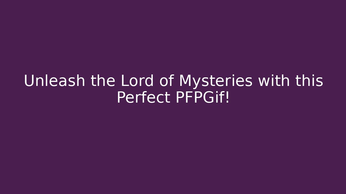 Unleash the Lord of Mysteries with this Perfect PFPGif!