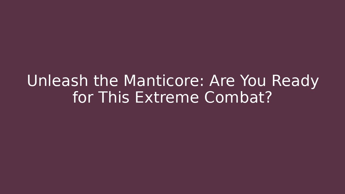 Unleash the Manticore: Are You Ready for This Extreme Combat?