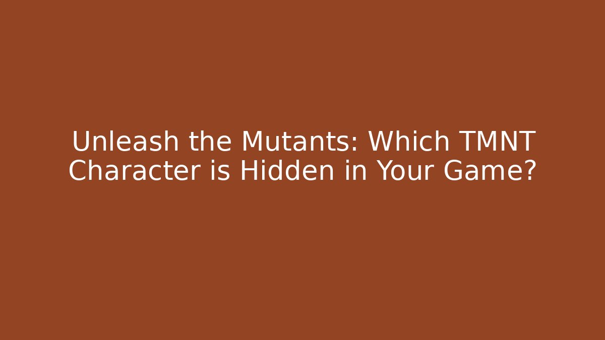 Unleash the Mutants: Which TMNT Character is Hidden in Your Game?