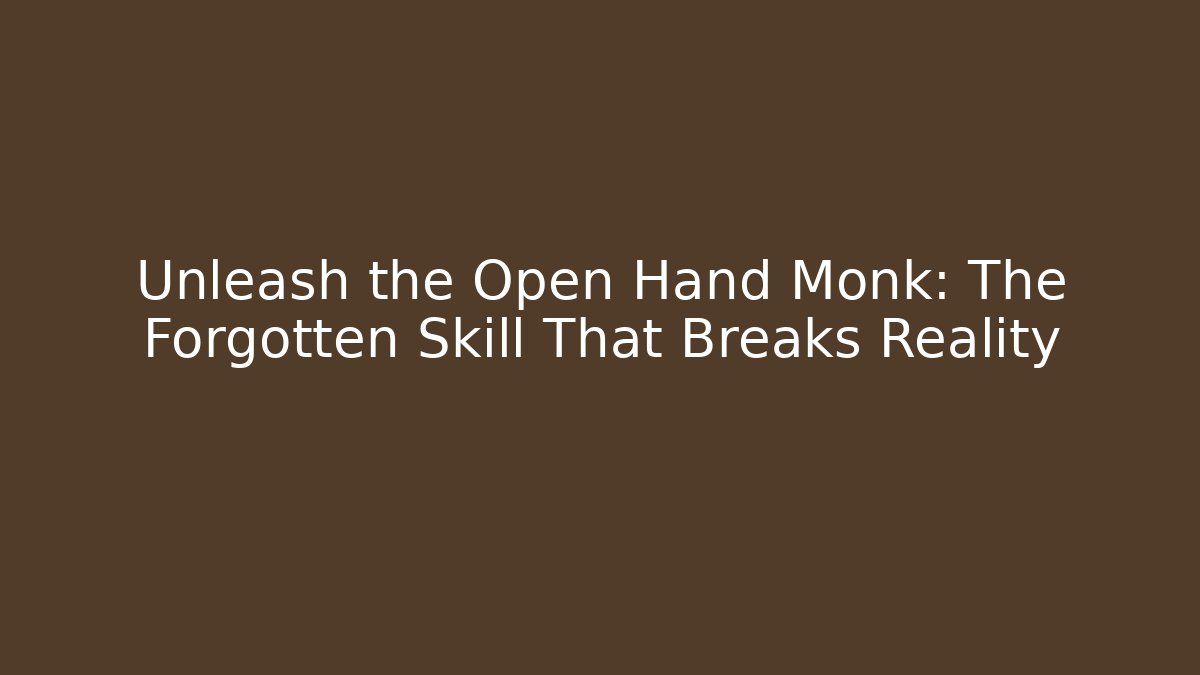 Unleash the Open Hand Monk: The Forgotten Skill That Breaks Reality