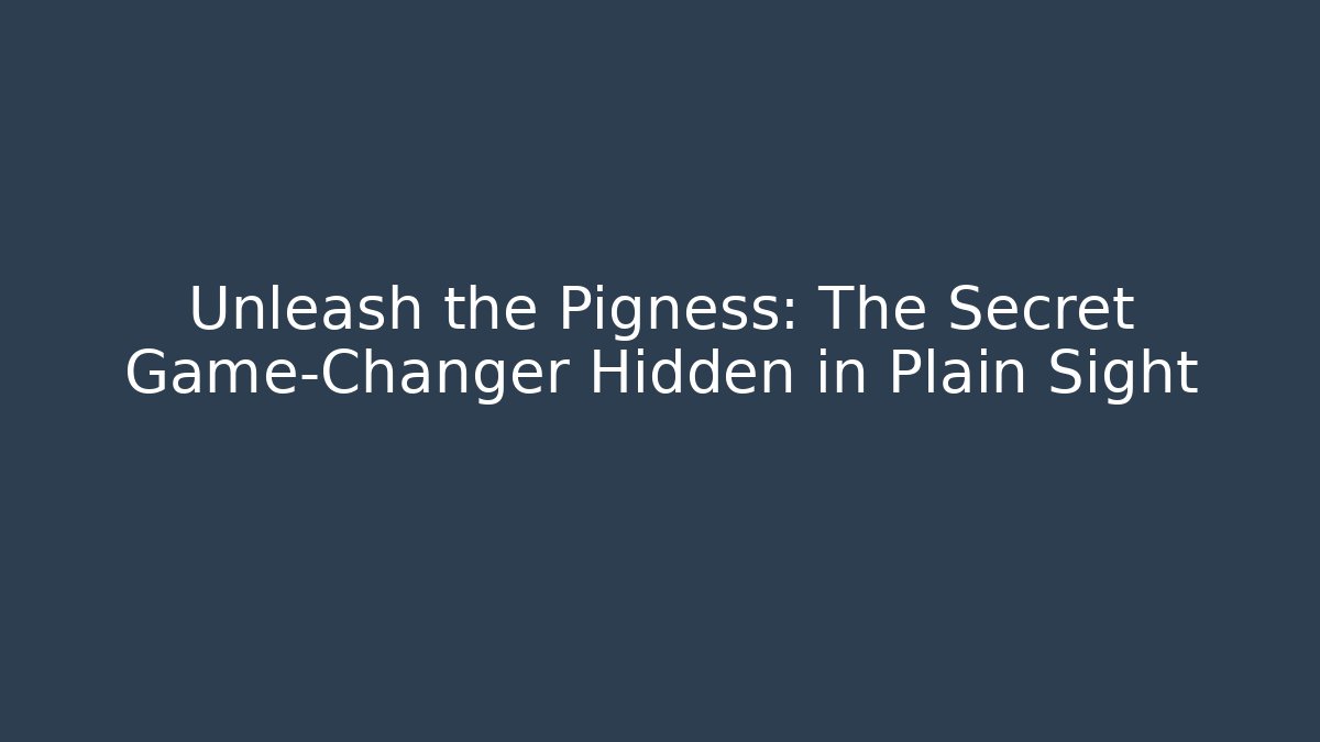 Unleash the Pigness: The Secret Game-Changer Hidden in Plain Sight