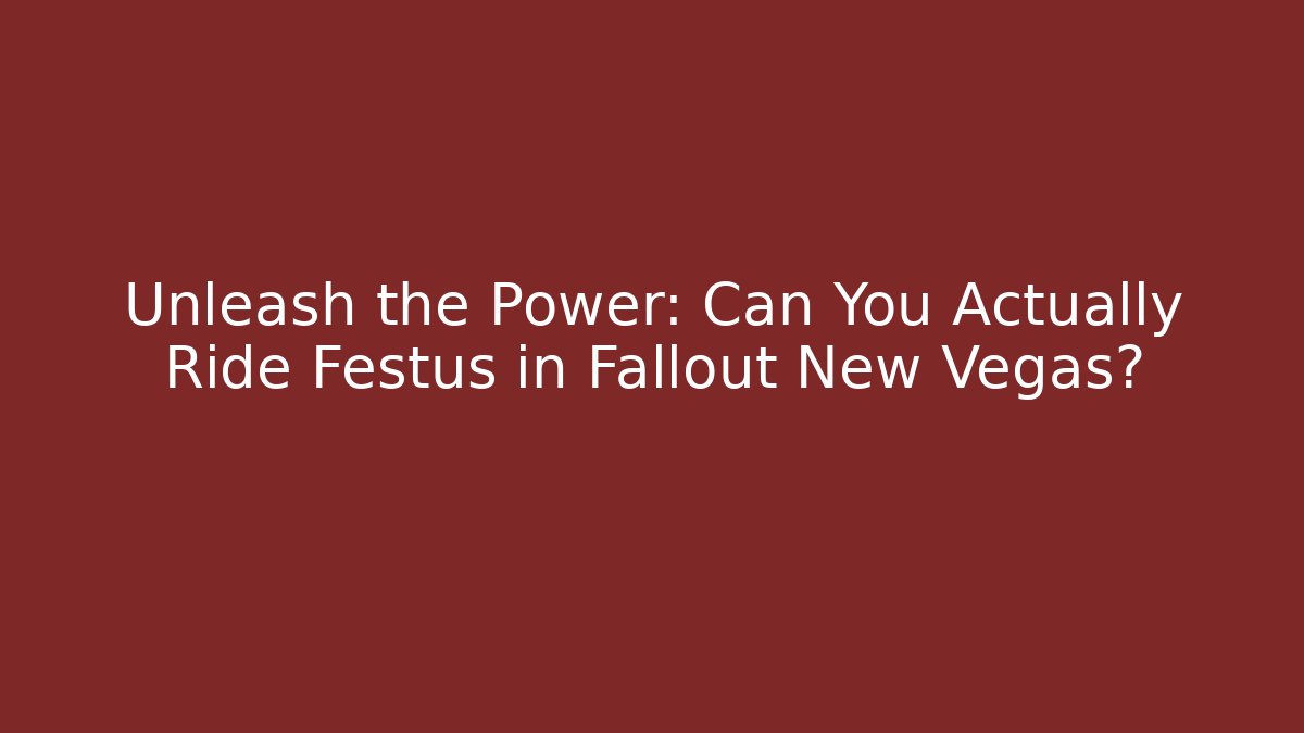 Unleash the Power: Can You Actually Ride Festus in Fallout New Vegas?