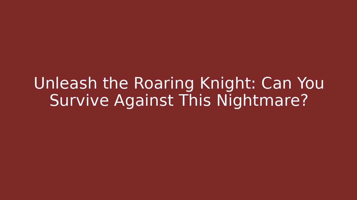 Unleash the Roaring Knight: Can You Survive Against This Nightmare?