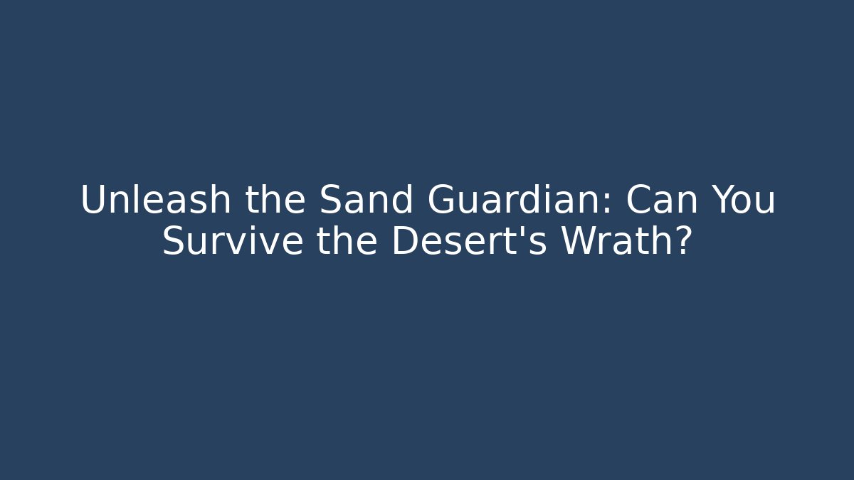 Unleash the Sand Guardian: Can You Survive the Desert's Wrath?