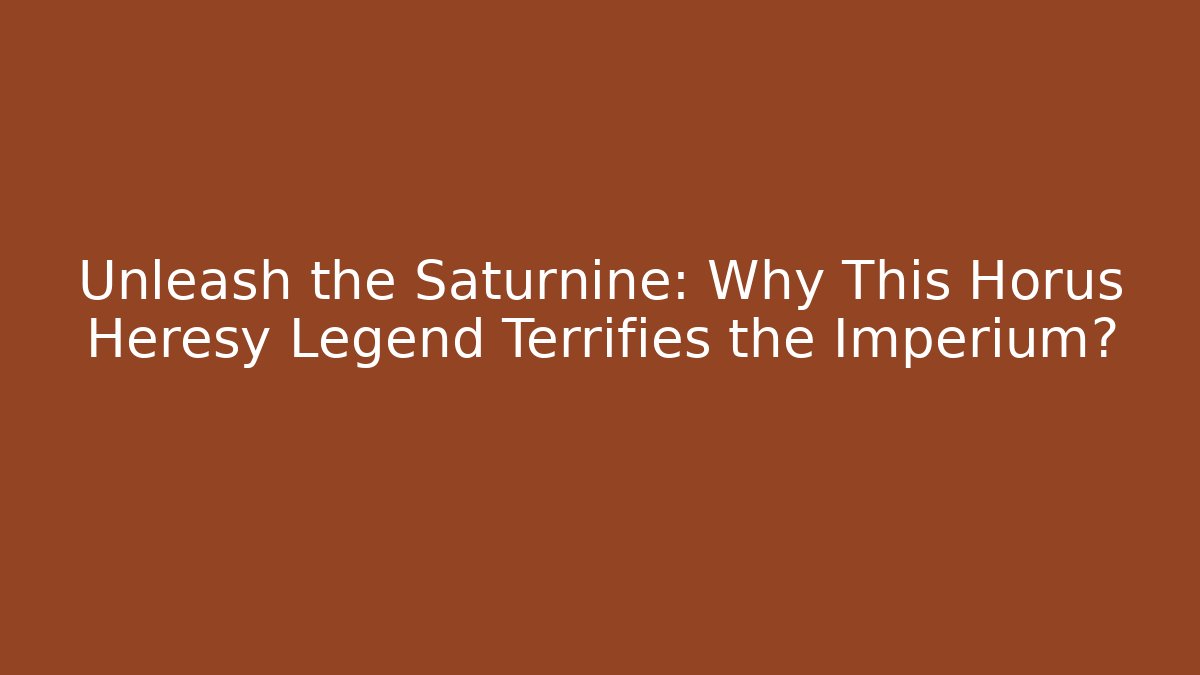 Unleash the Saturnine: Why This Horus Heresy Legend Terrifies the Imperium?