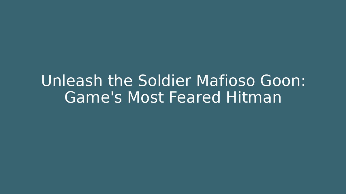 Unleash the Soldier Mafioso Goon: Game's Most Feared Hitman