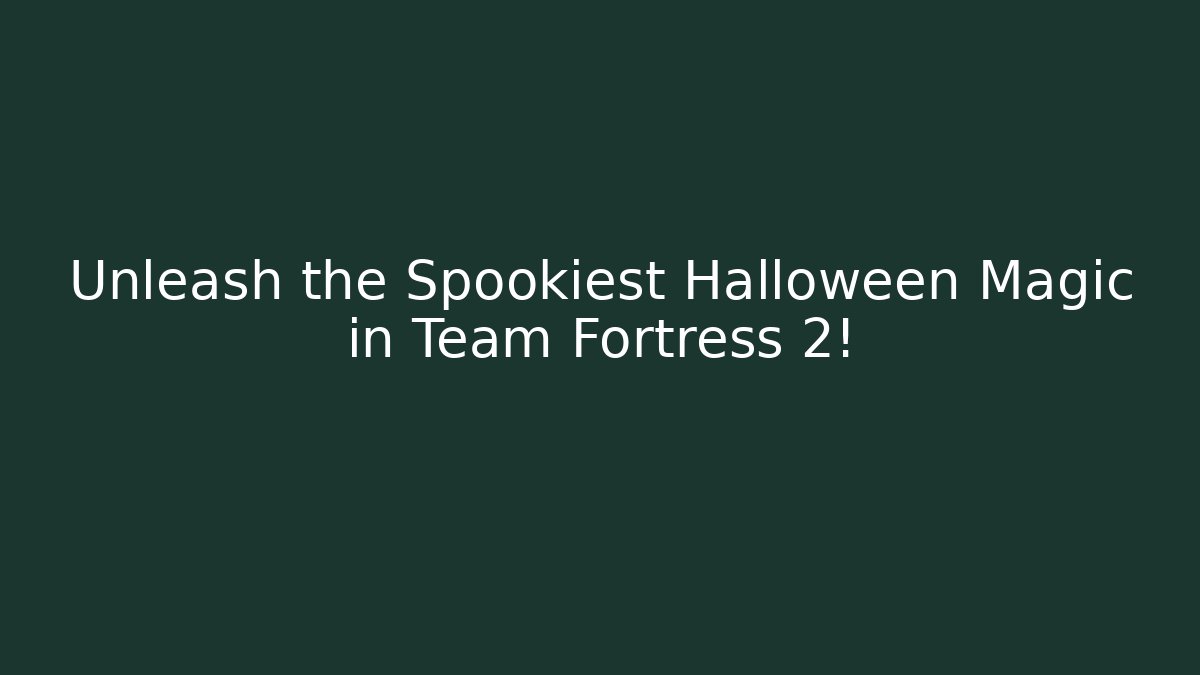 Unleash the Spookiest Halloween Magic in Team Fortress 2!