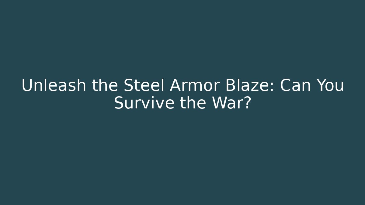 Unleash the Steel Armor Blaze: Can You Survive the War? - Felix Cat Insurance