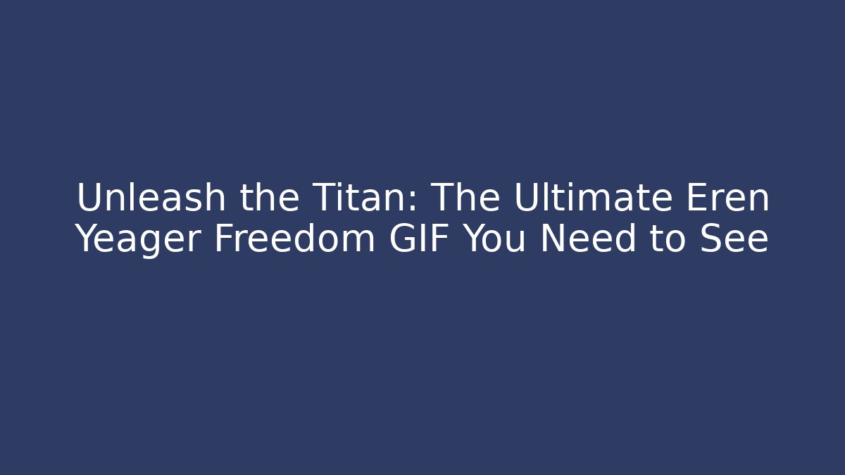 Unleash the Titan: The Ultimate Eren Yeager Freedom GIF You Need to See