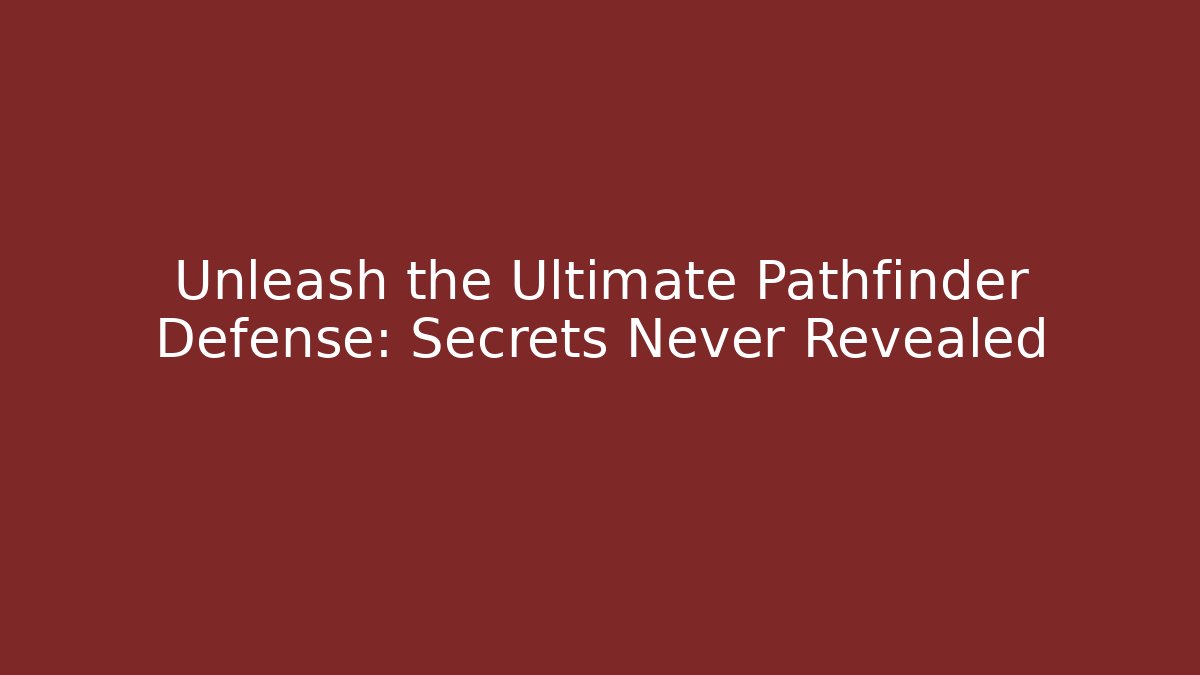 Unleash the Ultimate Pathfinder Defense: Secrets Never Revealed