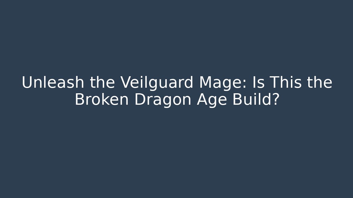 Unleash the Veilguard Mage: Is This the Broken Dragon Age Build?