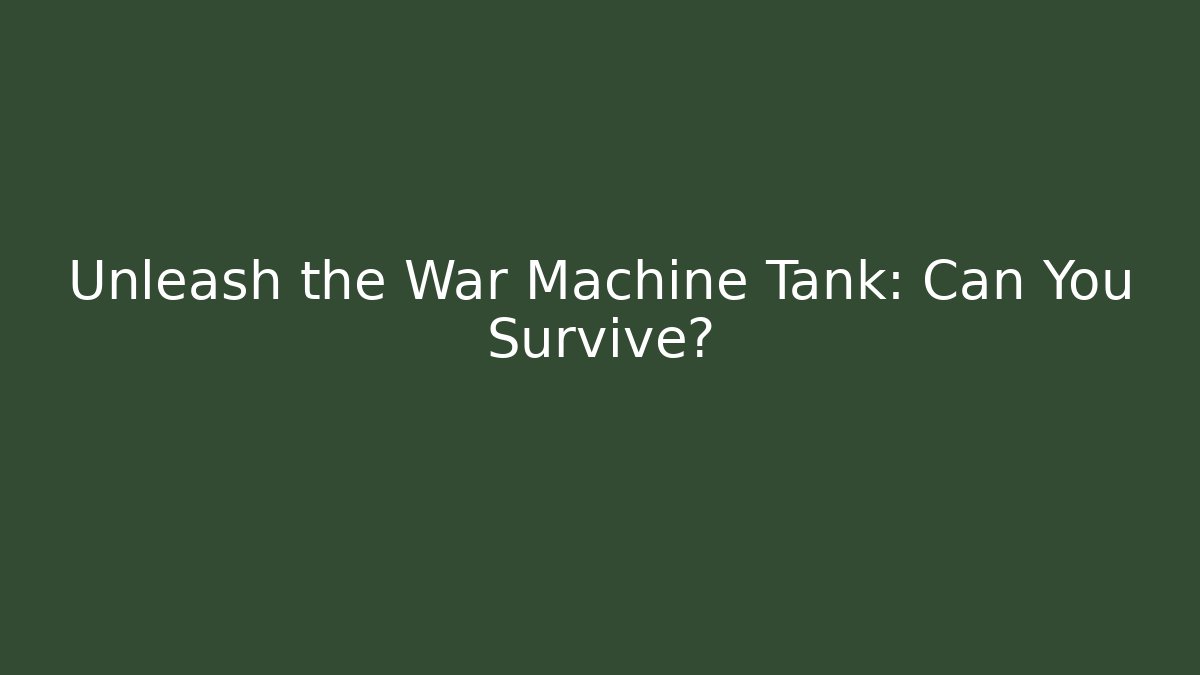 Unleash the War Machine Tank: Can You Survive?