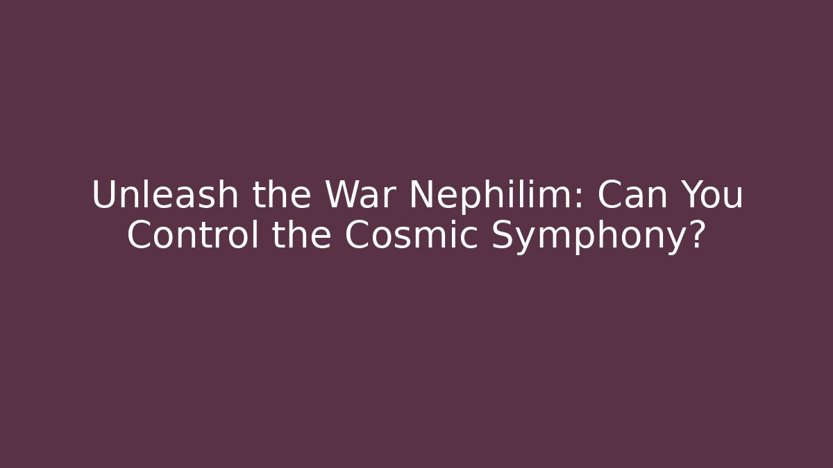 Unleash the War Nephilim: Can You Control the Cosmic Symphony? - Felix Cat Insurance