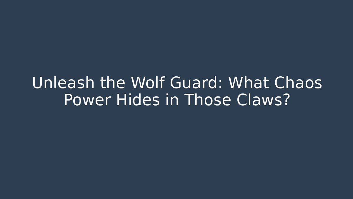 Unleash the Wolf Guard: What Chaos Power Hides in Those Claws?
