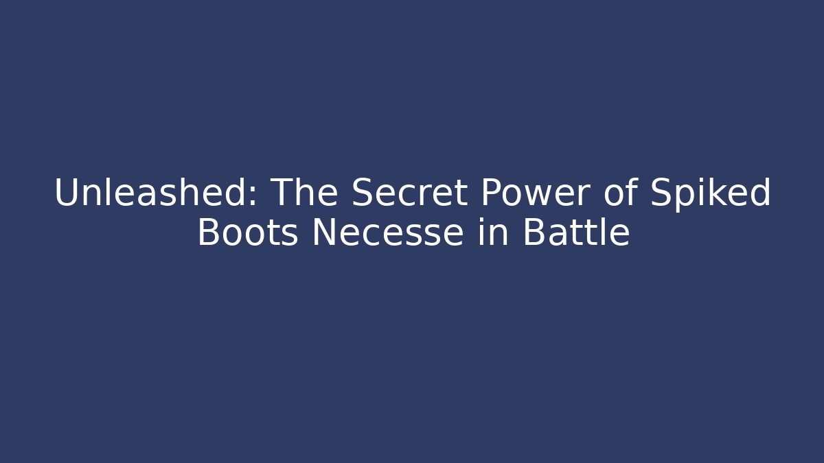 Unleashed: The Secret Power of Spiked Boots Necesse in Battle