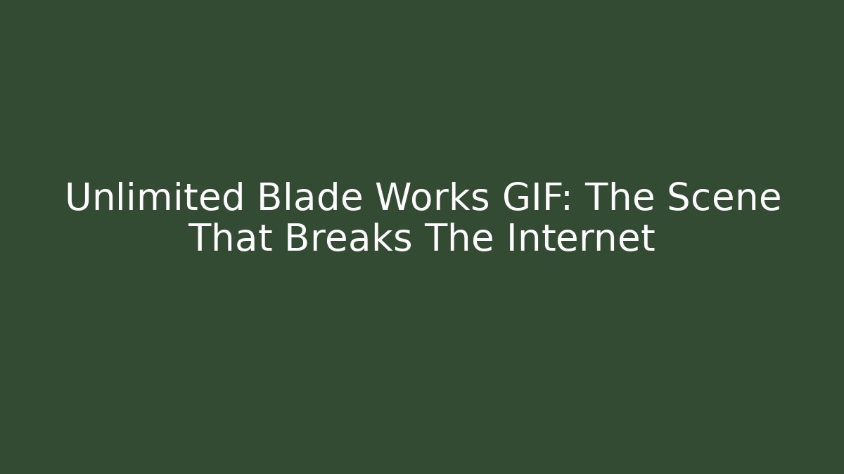 Unlimited Blade Works GIF: The Scene That Breaks The Internet