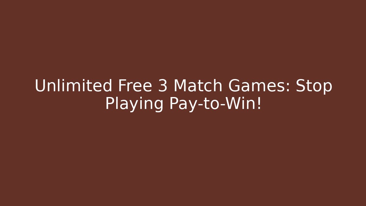 Unlimited Free 3 Match Games: Stop Playing Pay-to-Win!