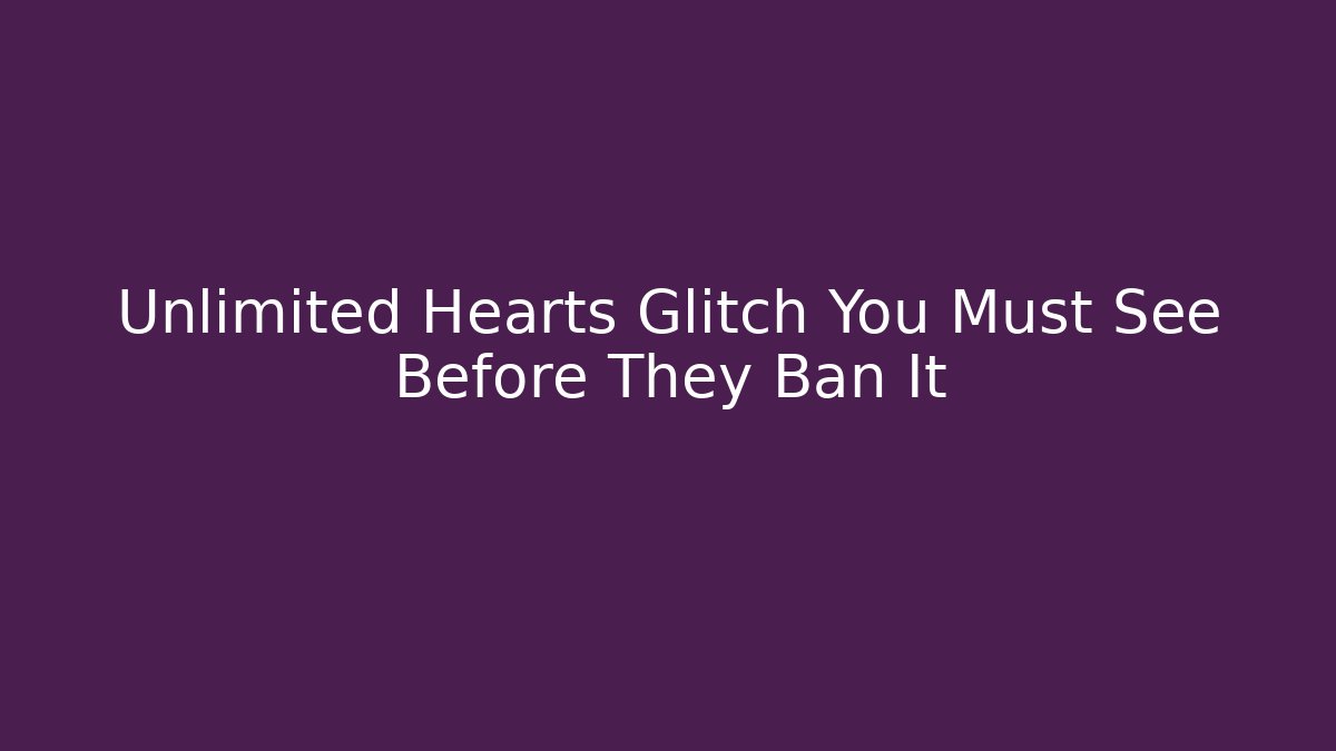 Unlimited Hearts Glitch You Must See Before They Ban It