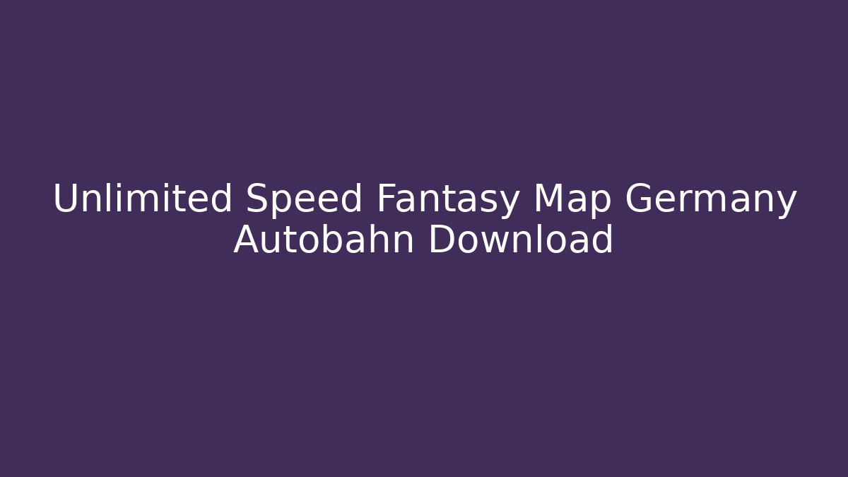 Unlimited Speed Fantasy Map Germany Autobahn Download