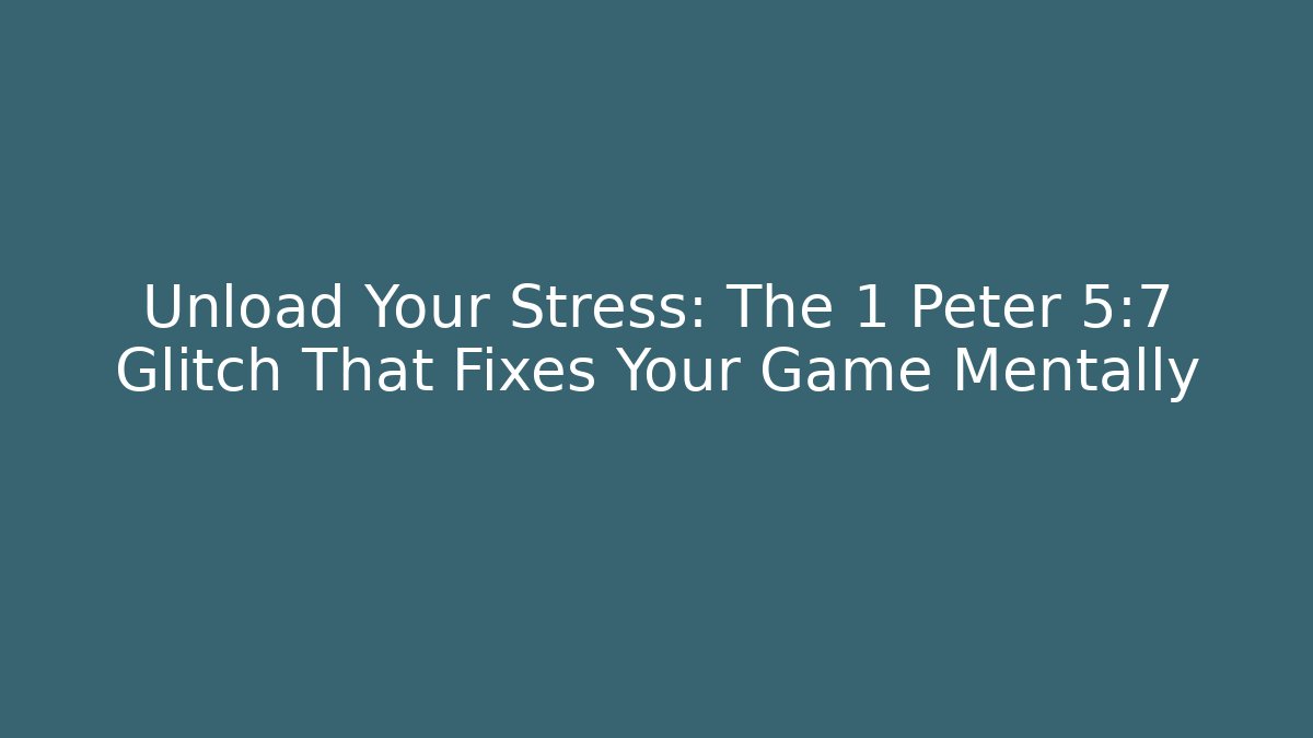 Unload Your Stress: The 1 Peter 5:7 Glitch That Fixes Your Game Mentally - Felix Cat Insurance