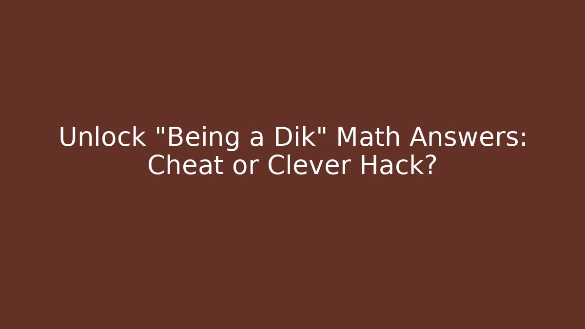 Unlock "Being a Dik" Math Answers: Cheat or Clever Hack?