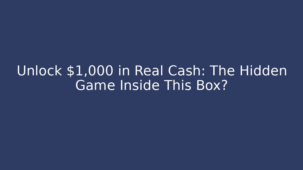 Unlock $1,000 in Real Cash: The Hidden Game Inside This Box?