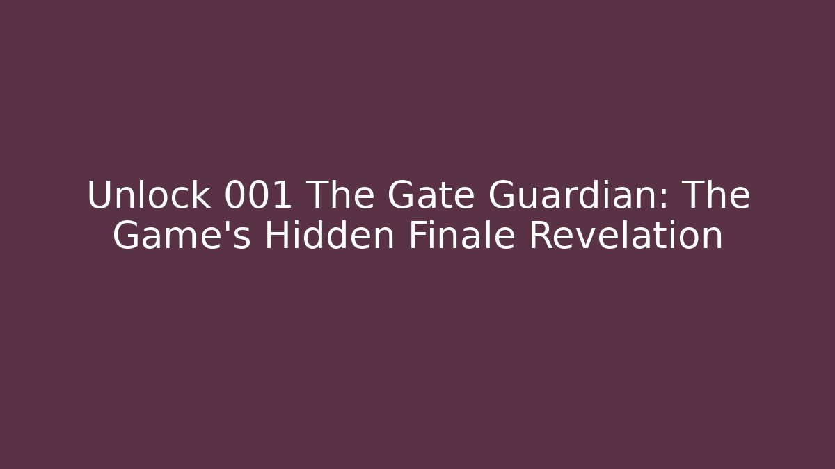 Unlock 001 The Gate Guardian: The Game's Hidden Finale Revelation