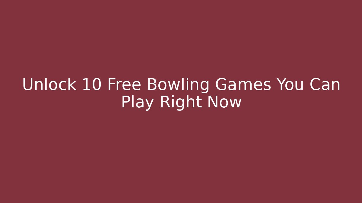 Unlock 10 Free Bowling Games You Can Play Right Now