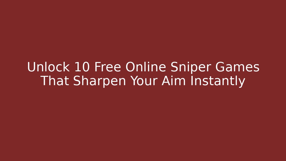 Unlock 10 Free Online Sniper Games That Sharpen Your Aim Instantly
