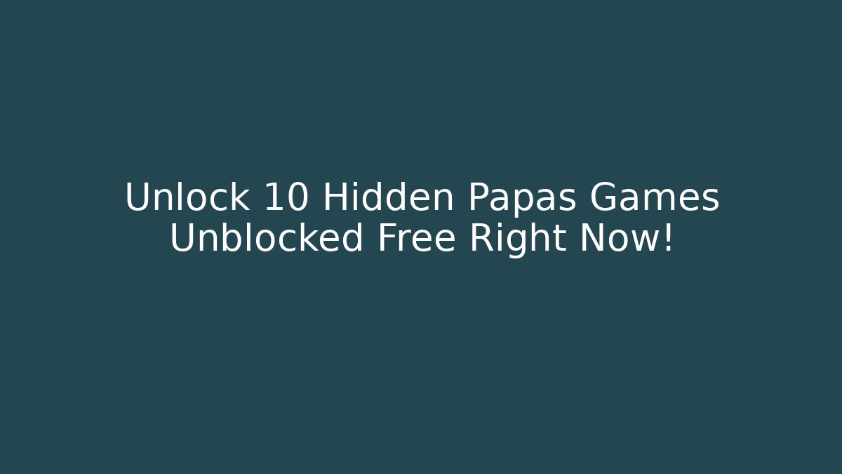 Unlock 10 Hidden Papas Games Unblocked Free Right Now!