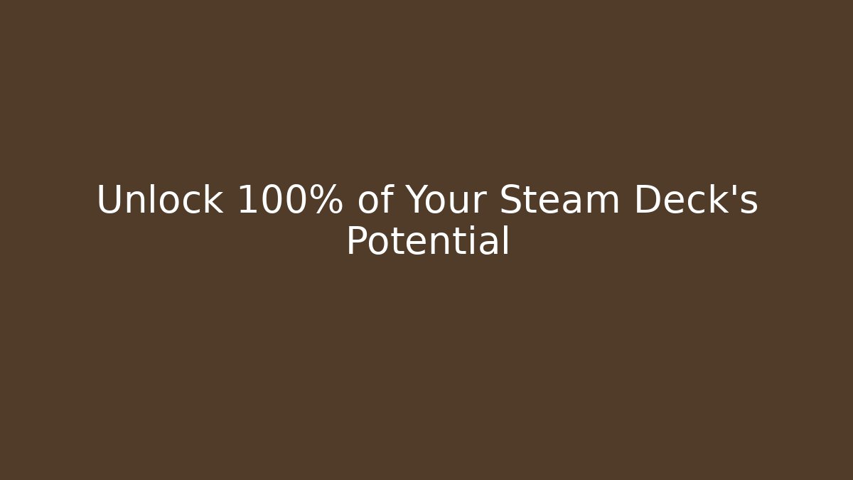 Unlock 100% of Your Steam Deck’s Potential